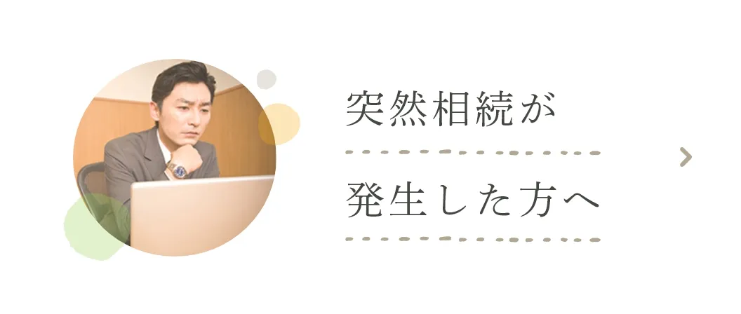 突然相続が 発生した方へ
